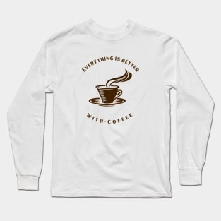 Everything Is Better With Coffee Long Sleeve T-Shirt